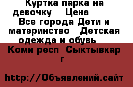 Куртка парка на девочку  › Цена ­ 700 - Все города Дети и материнство » Детская одежда и обувь   . Коми респ.,Сыктывкар г.